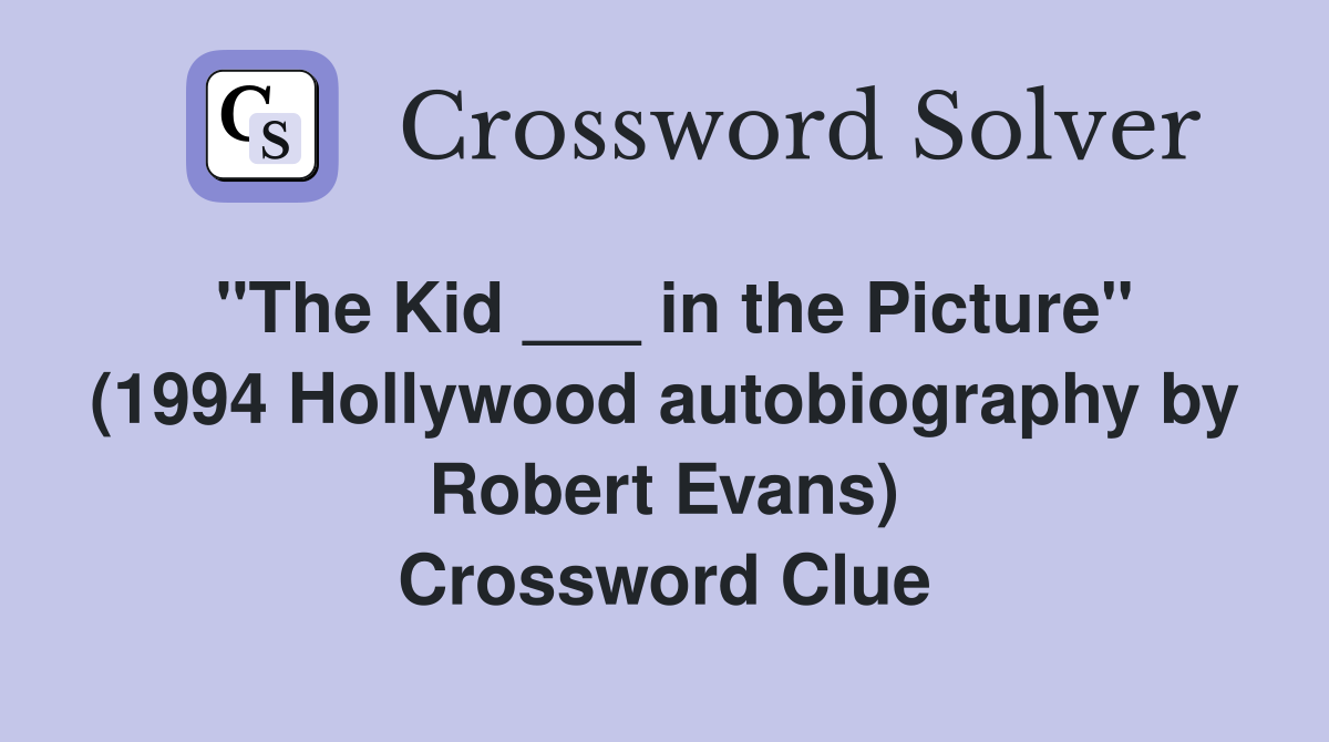 "The Kid ___ in the Picture" (1994 Hollywood autobiography by Robert Evans) Crossword Clue