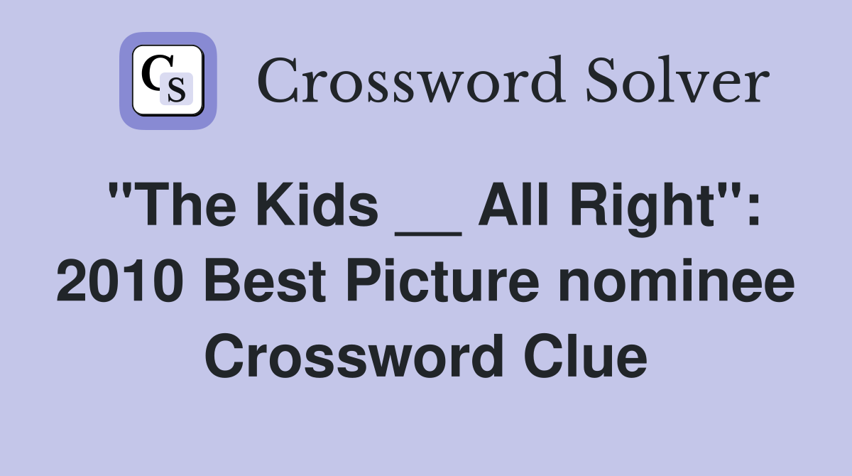 "The Kids __ All Right": 2010 Best Picture nominee Crossword Clue
