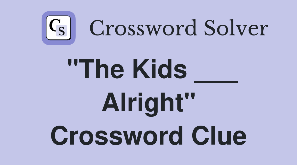 "The Kids ___ Alright" Crossword Clue