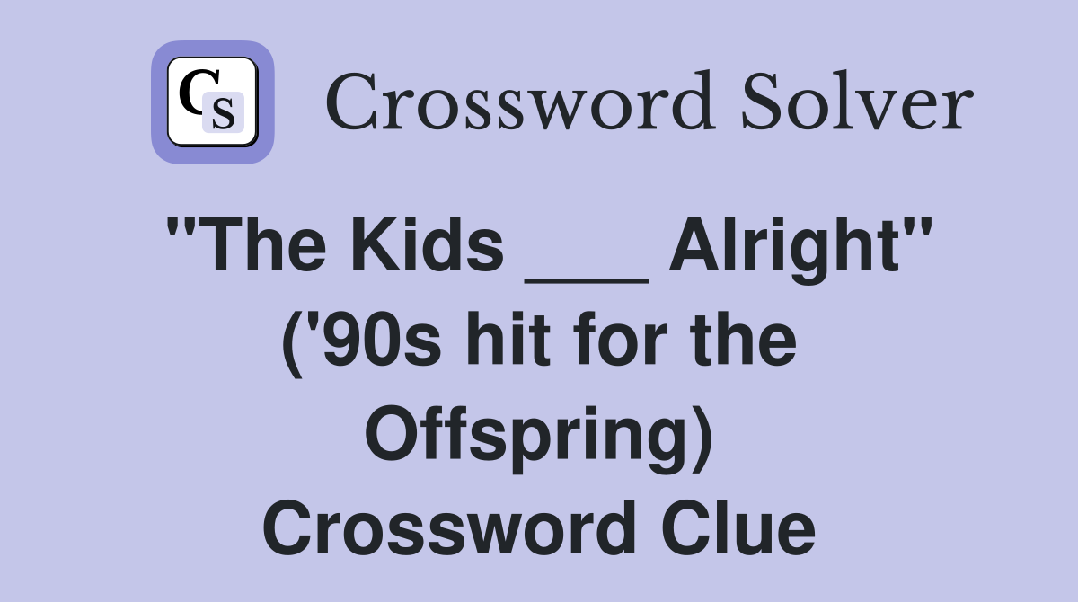 "The Kids ___ Alright" ('90s hit for the Offspring) Crossword Clue