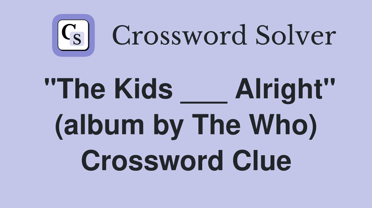 "The Kids ___ Alright" (album by The Who) Crossword Clue