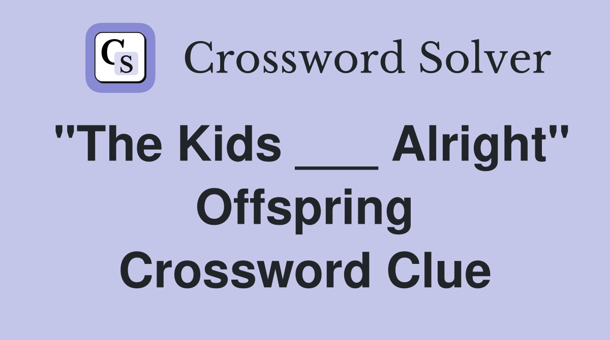 "The Kids ___ Alright" Offspring Crossword Clue