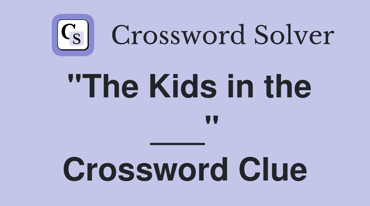 "The Kids in the ___" Crossword Clue