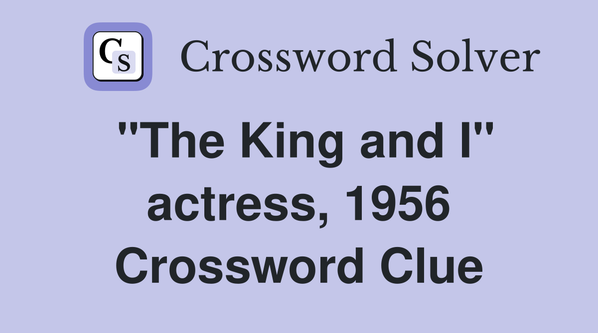 "The King and I" actress, 1956 Crossword Clue