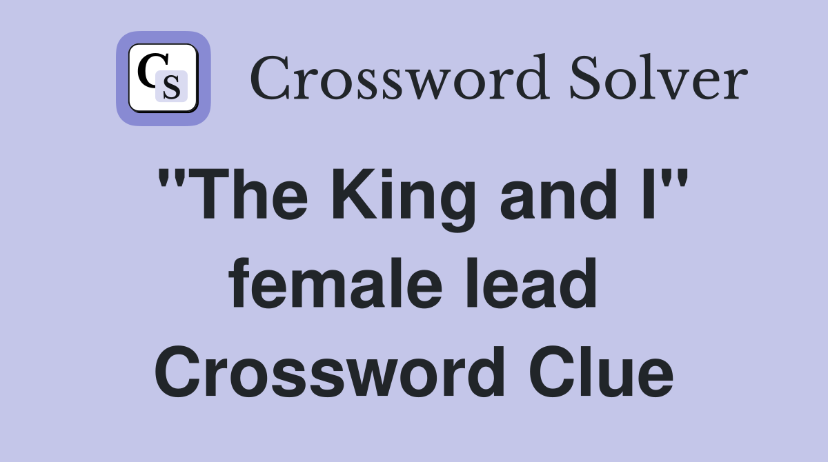 "The King and I" female lead Crossword Clue