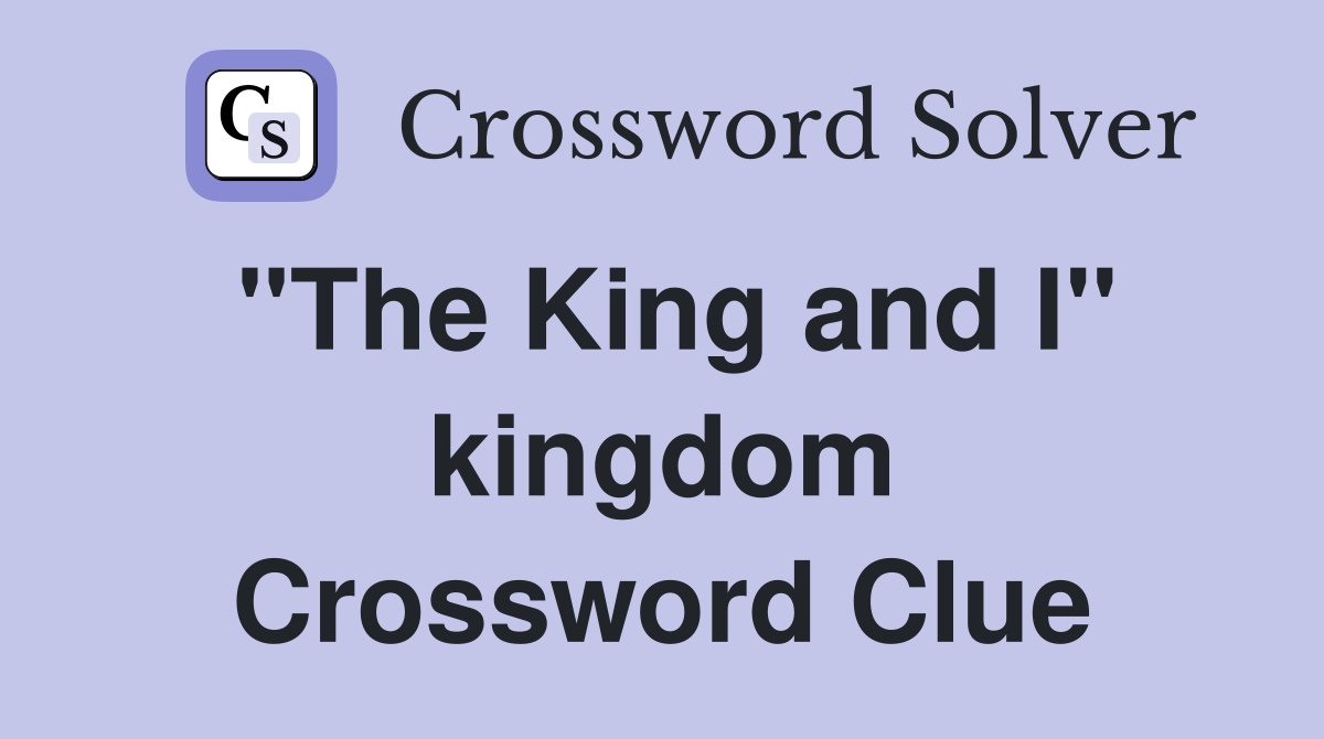 "The King and I" kingdom Crossword Clue