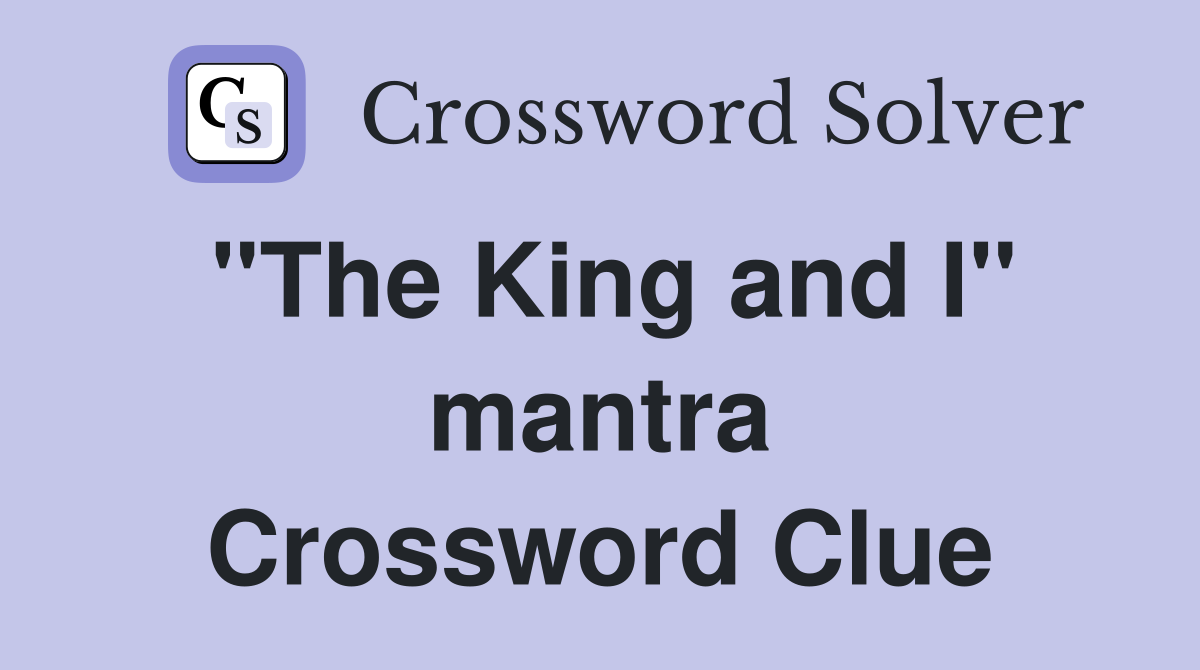 "The King and I" mantra Crossword Clue