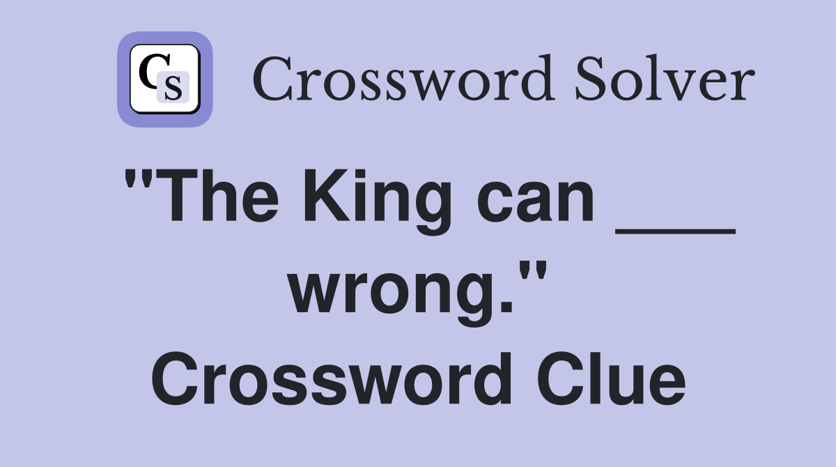 "The King can ___ wrong." Crossword Clue