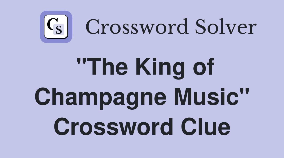 "The King of Champagne Music" Crossword Clue