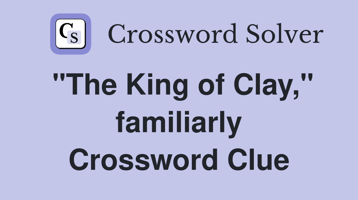 "The King of Clay," familiarly Crossword Clue