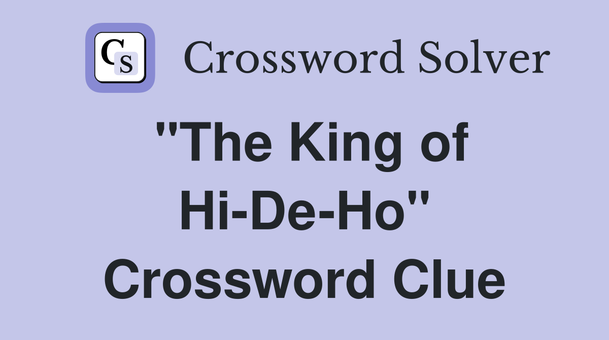 "The King of Hi-De-Ho" Crossword Clue