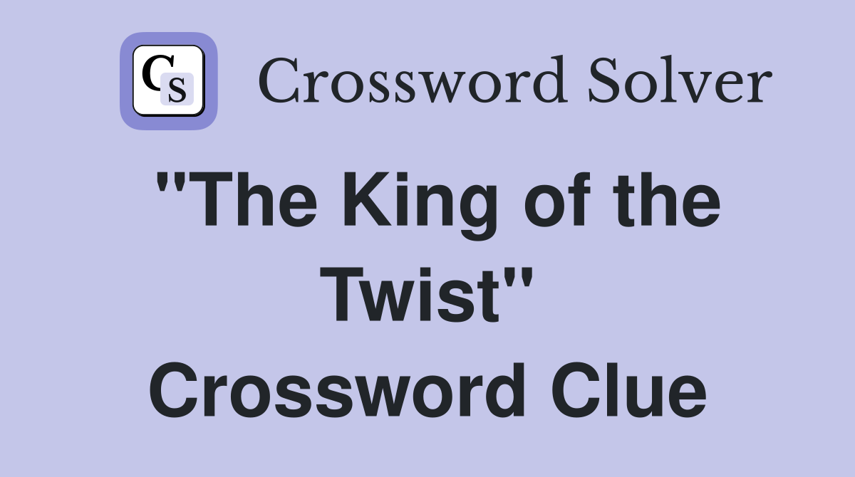 "The King of the Twist" Crossword Clue