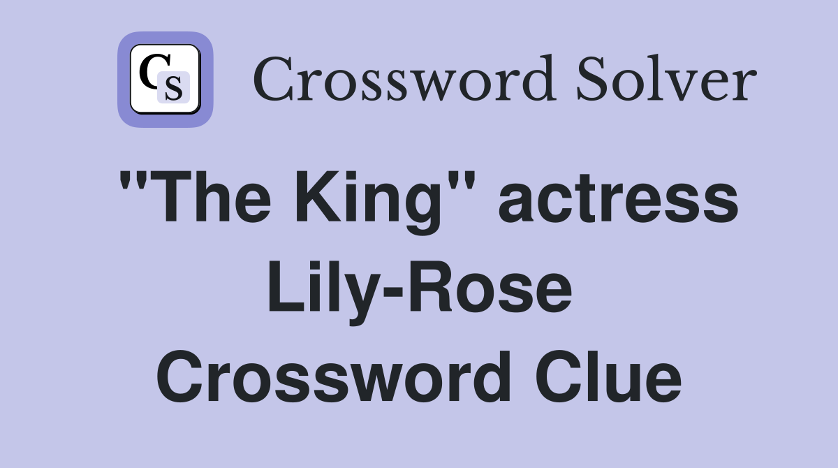 "The King" actress Lily-Rose Crossword Clue