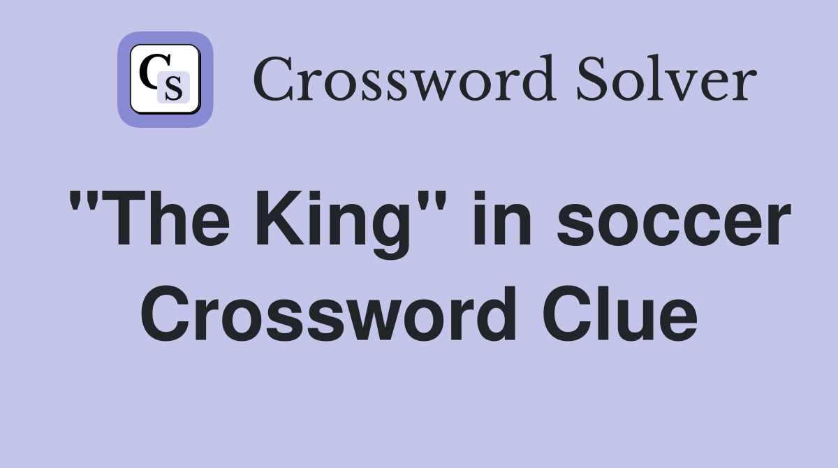 "The King" in soccer Crossword Clue