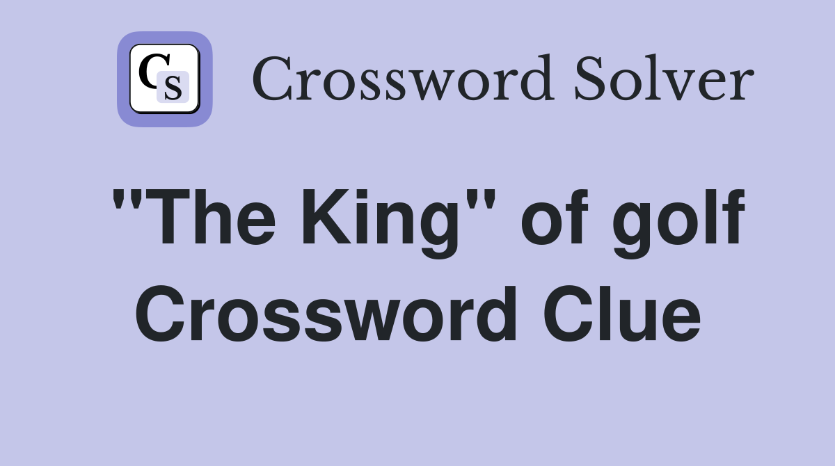 "The King" of golf Crossword Clue