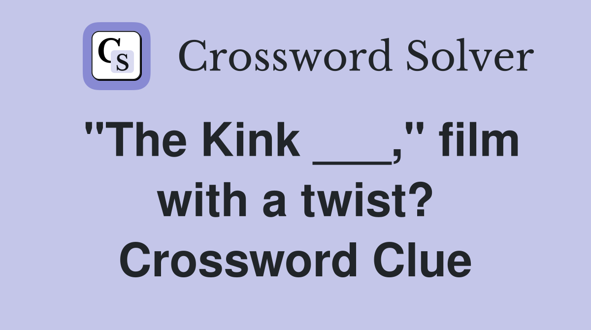 "The Kink ___," film with a twist? Crossword Clue