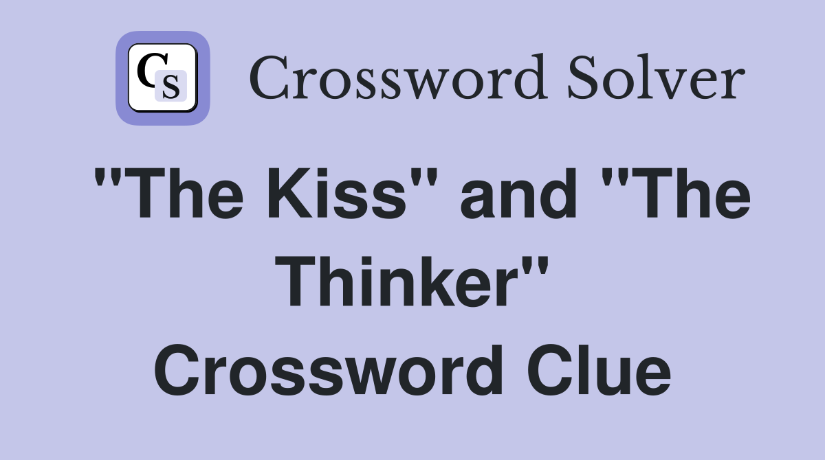 "The Kiss" and "The Thinker" Crossword Clue