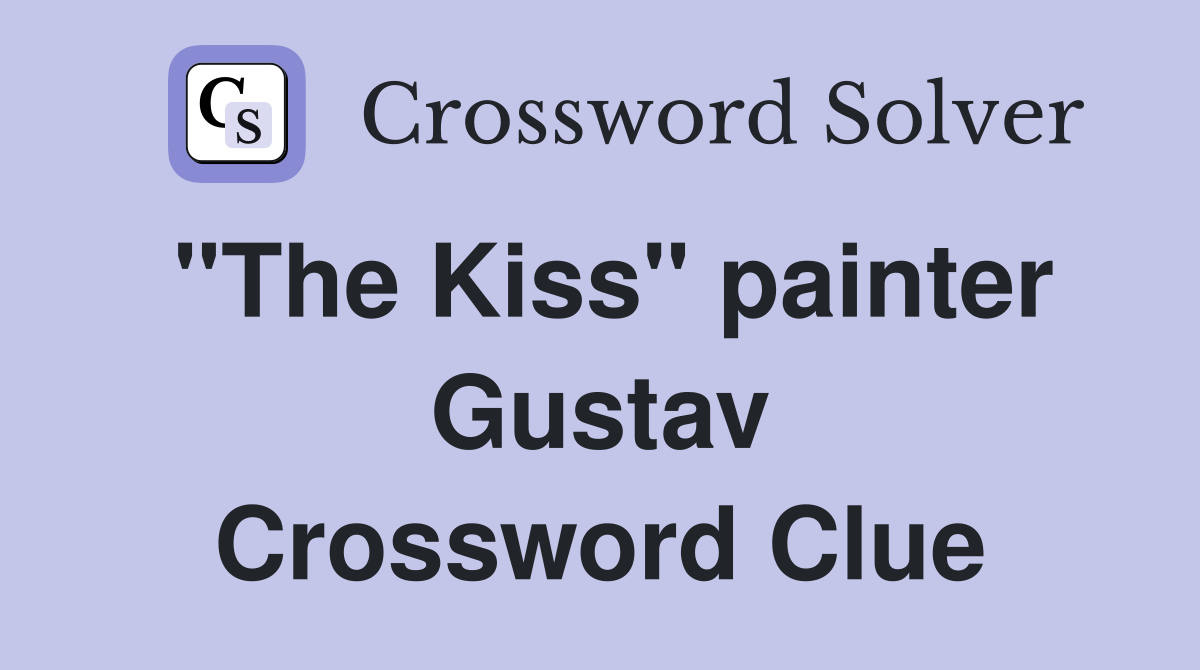 "The Kiss" painter Gustav Crossword Clue
