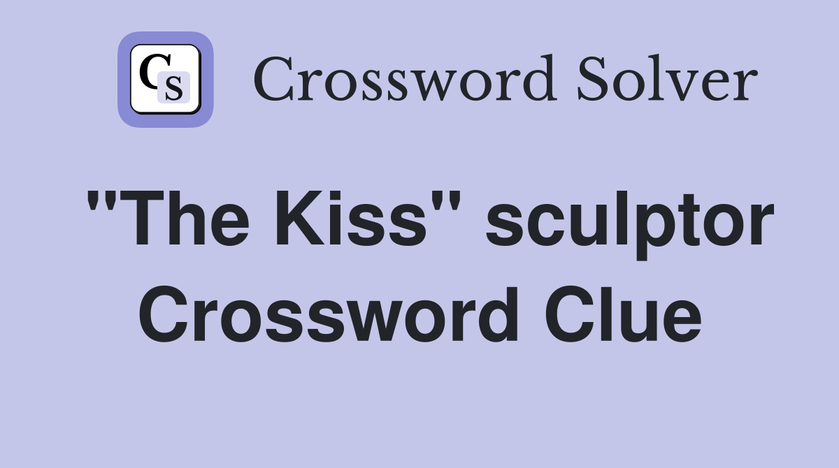 "The Kiss" sculptor Crossword Clue