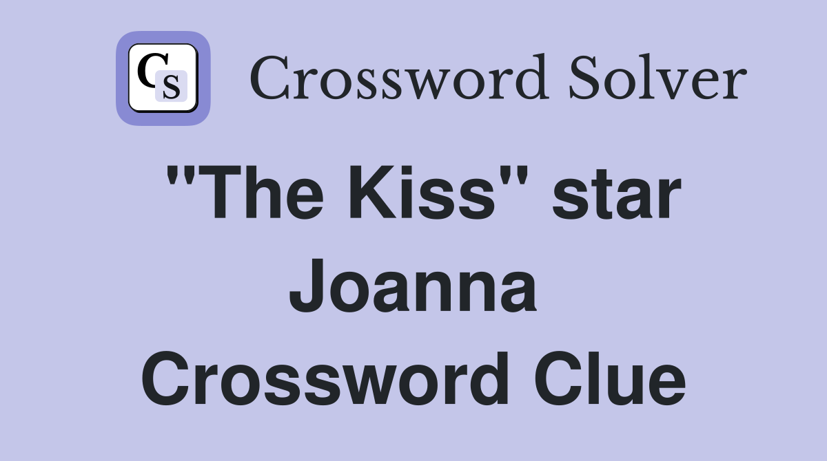 "The Kiss" star Joanna Crossword Clue