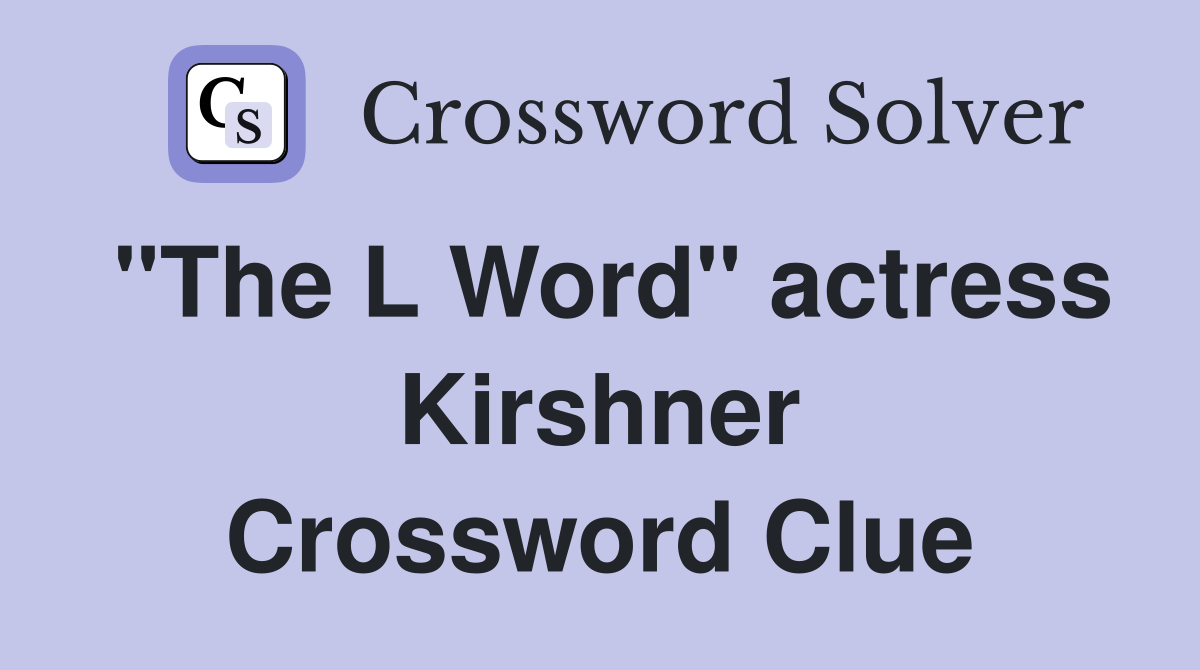 "The L Word" actress Kirshner Crossword Clue
