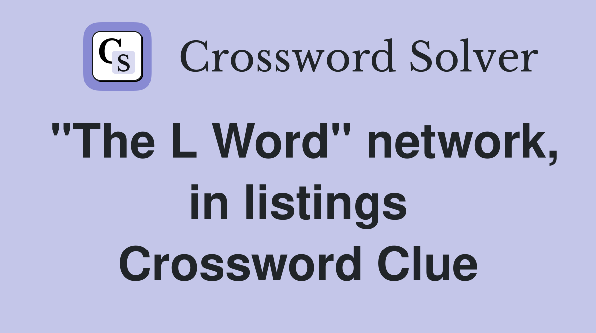"The L Word" network, in listings Crossword Clue