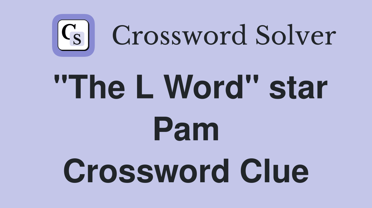 "The L Word" star Pam Crossword Clue