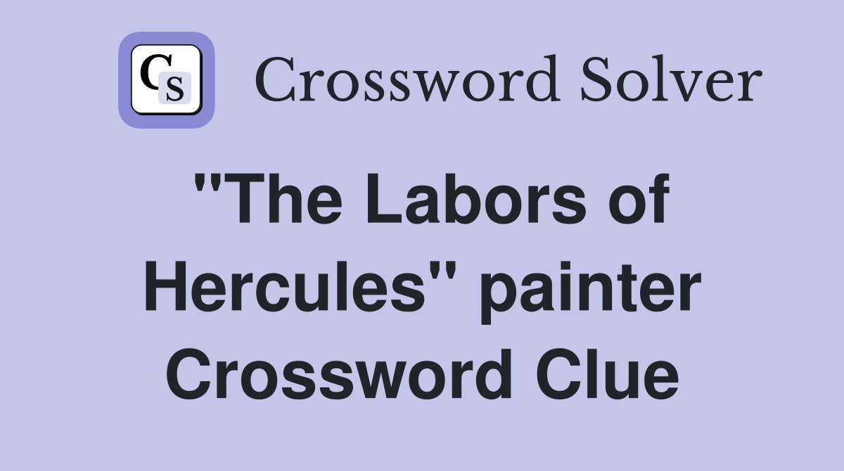 "The Labors of Hercules" painter Crossword Clue