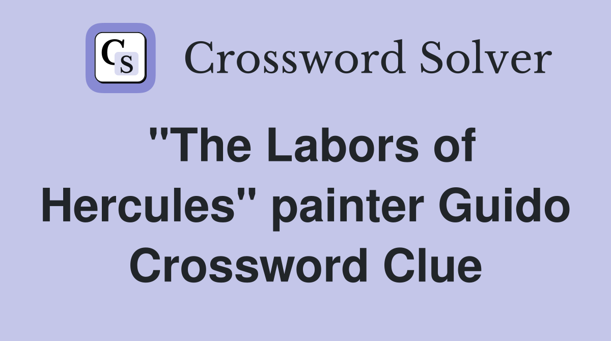 "The Labors of Hercules" painter Guido Crossword Clue