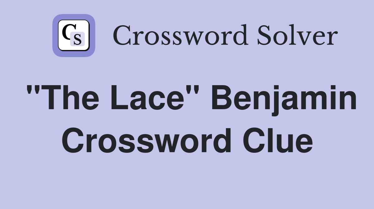 "The Lace" Benjamin Crossword Clue