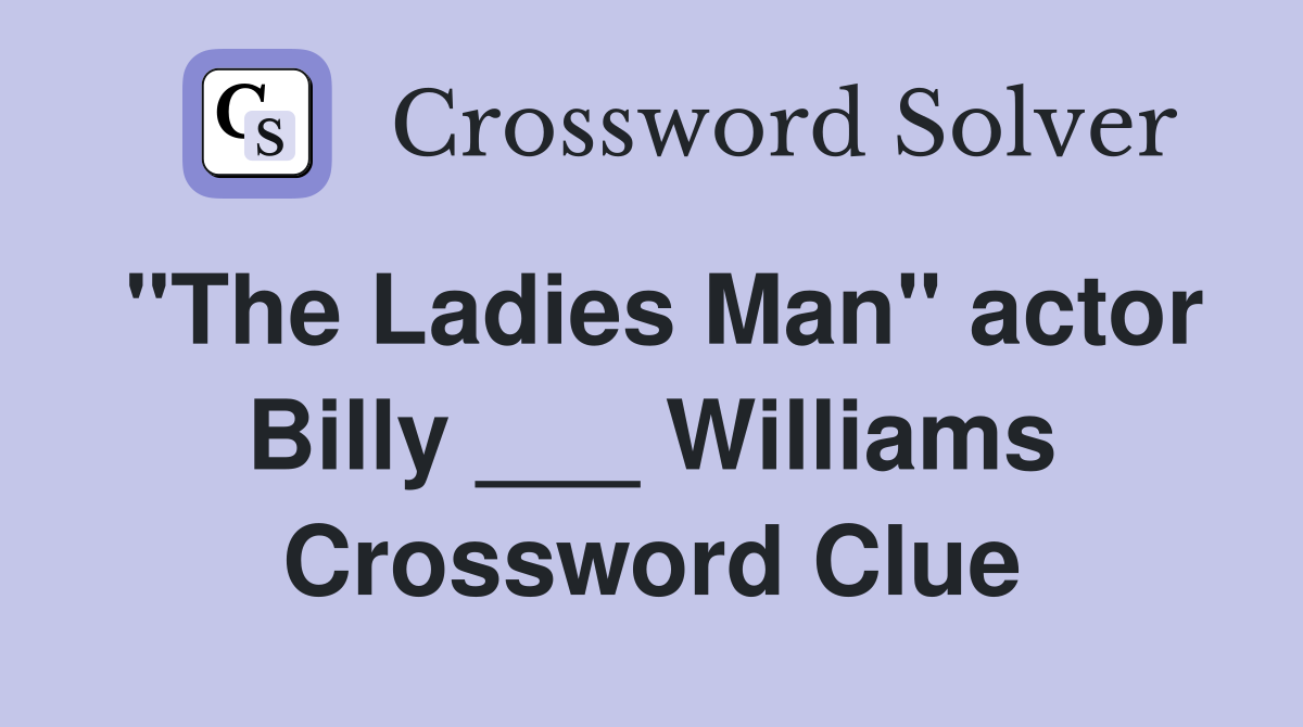 "The Ladies Man" actor Billy ___ Williams Crossword Clue