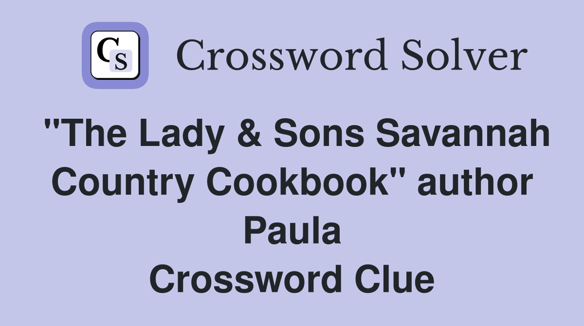 "The Lady & Sons Savannah Country Cookbook" author Paula Crossword Clue