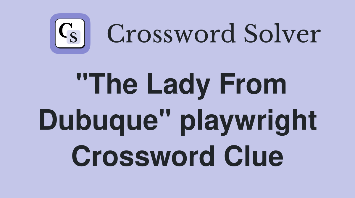 "The Lady From Dubuque" playwright Crossword Clue