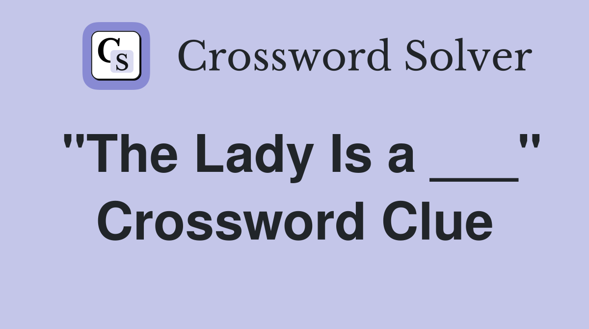 "The Lady Is a ___" Crossword Clue