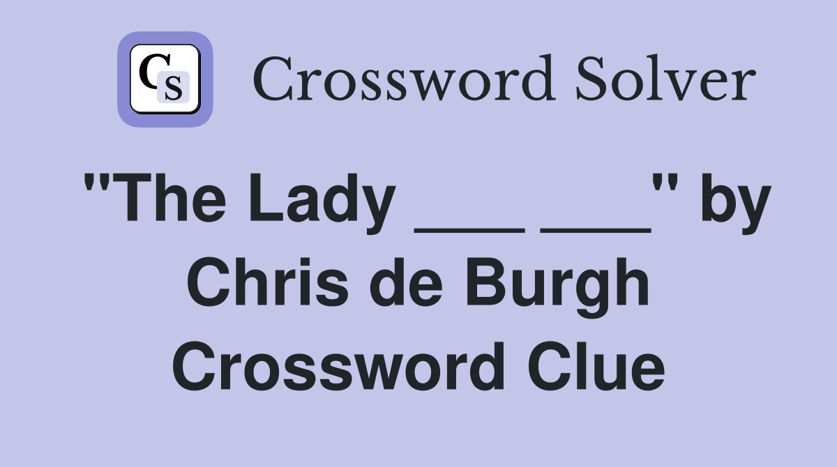 "The Lady ___ ___" by Chris de Burgh Crossword Clue