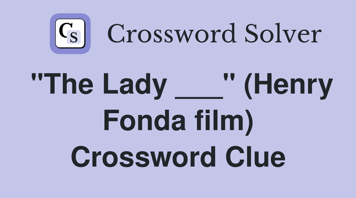 "The Lady ___" (Henry Fonda film) Crossword Clue