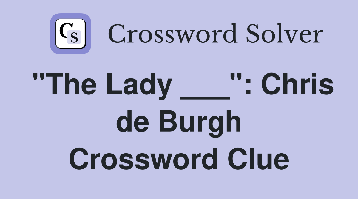 "The Lady ___": Chris de Burgh Crossword Clue
