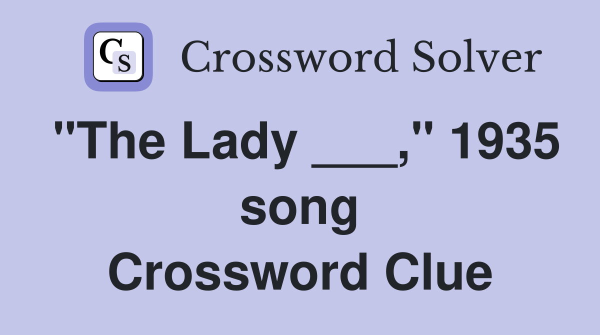 "The Lady ___," 1935 song Crossword Clue