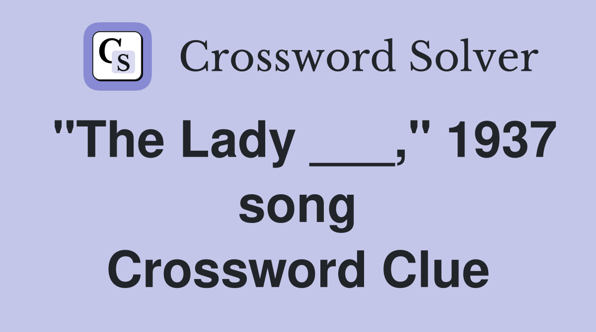 "The Lady ___," 1937 song Crossword Clue