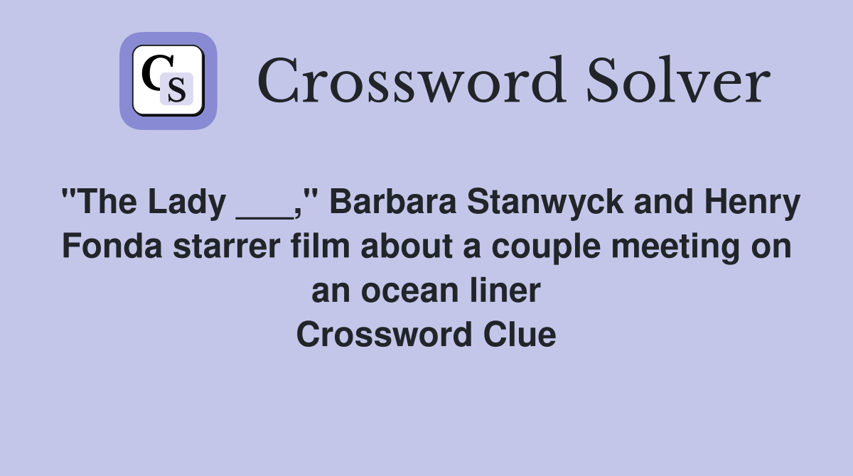 "The Lady ___," Barbara Stanwyck and Henry Fonda starrer film about a couple meeting on an ocean liner Crossword Clue
