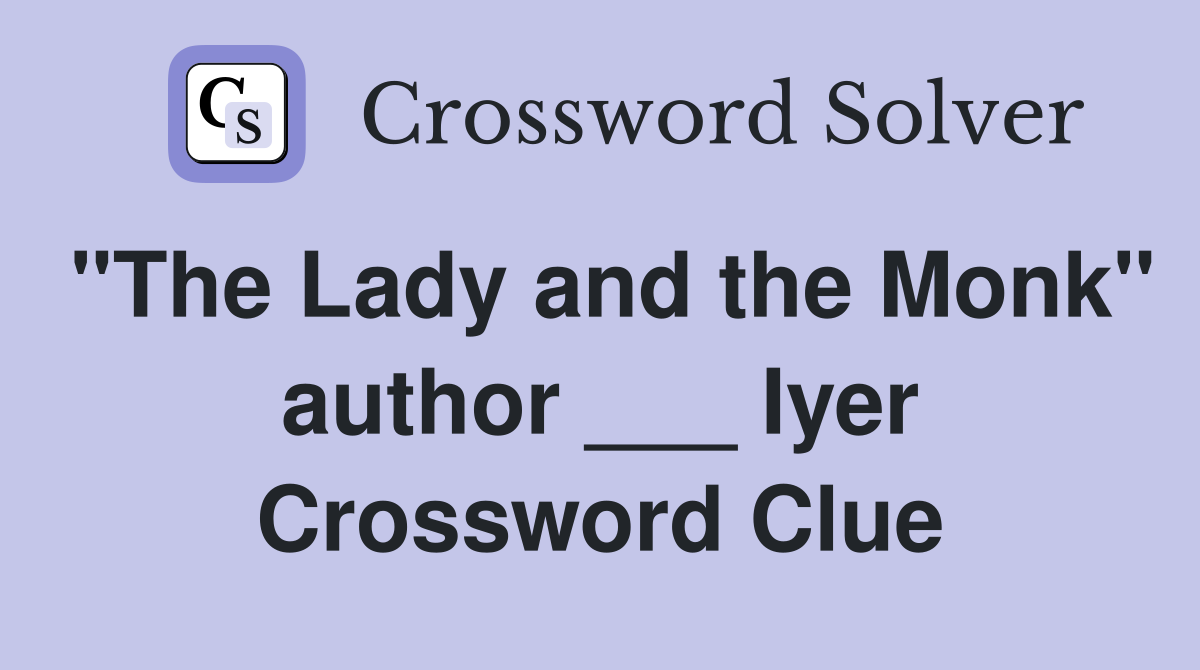 "The Lady and the Monk" author ___ Iyer Crossword Clue