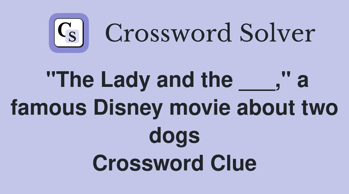 "The Lady and the ___," a famous Disney movie about two dogs Crossword Clue