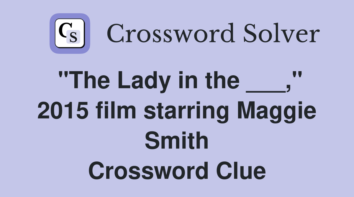 "The Lady in the ___," 2015 film starring Maggie Smith Crossword Clue
