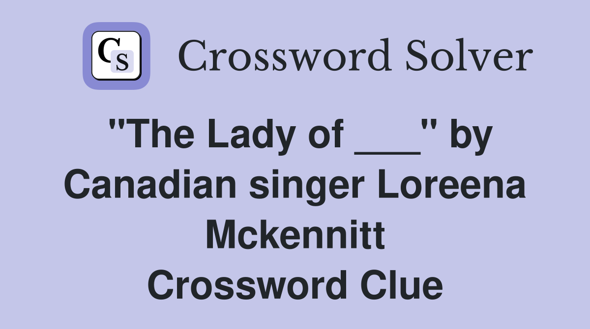 "The Lady of ___" by Canadian singer Loreena Mckennitt Crossword Clue