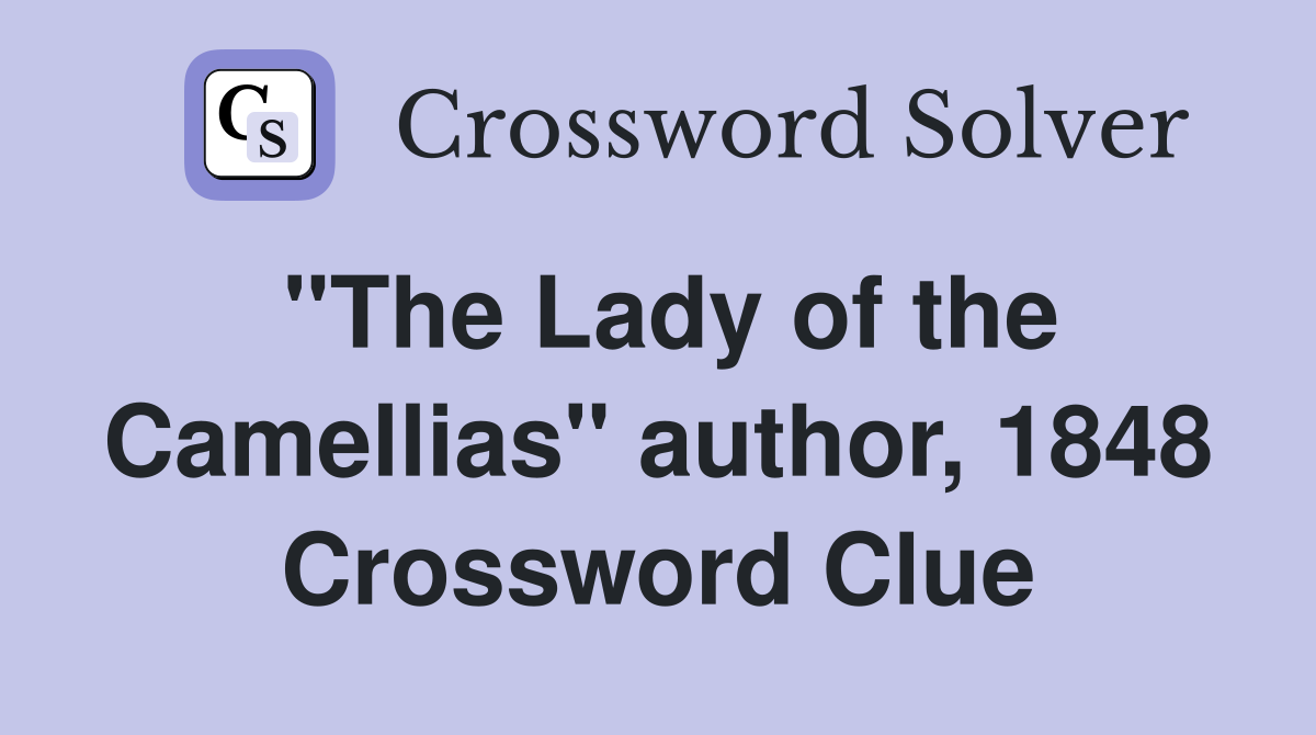 "The Lady of the Camellias" author, 1848 Crossword Clue