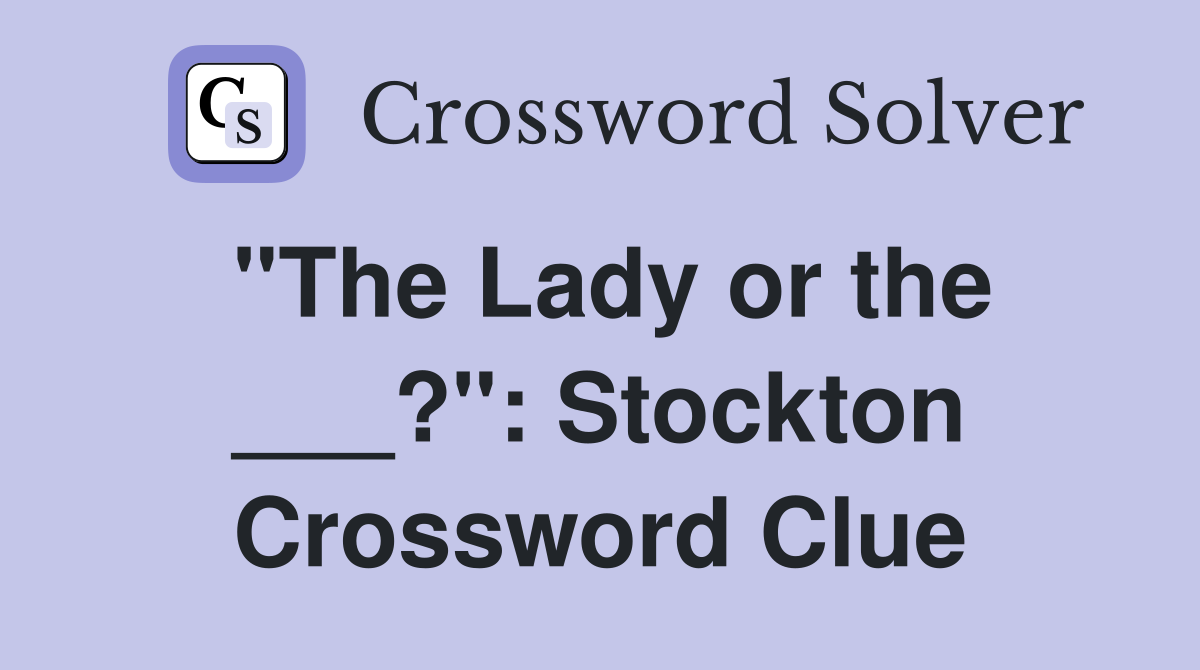 "The Lady or the ___?": Stockton Crossword Clue