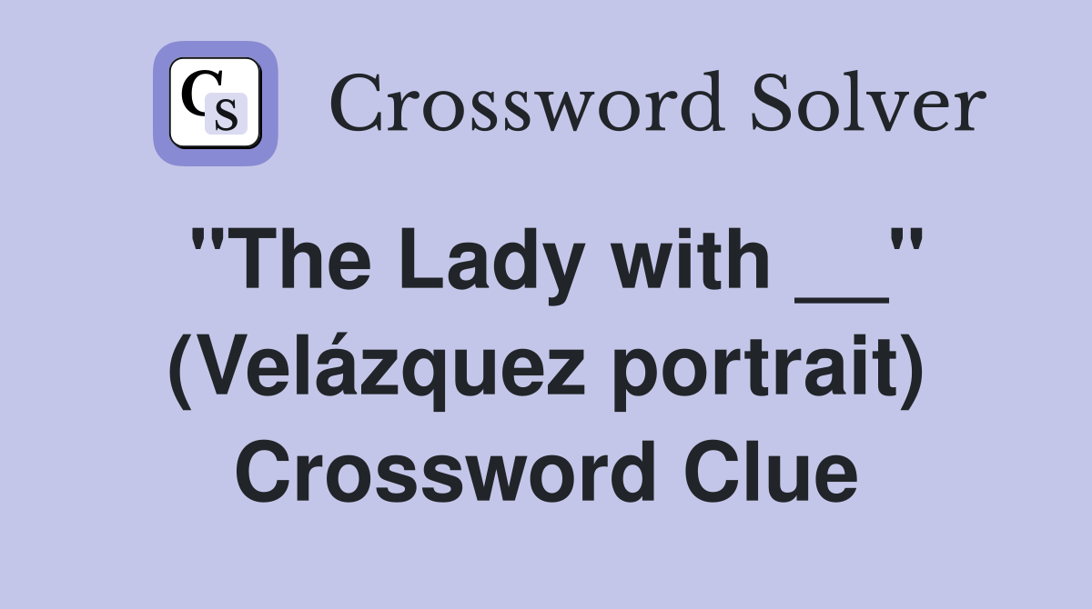 "The Lady with __" (Velázquez portrait) Crossword Clue