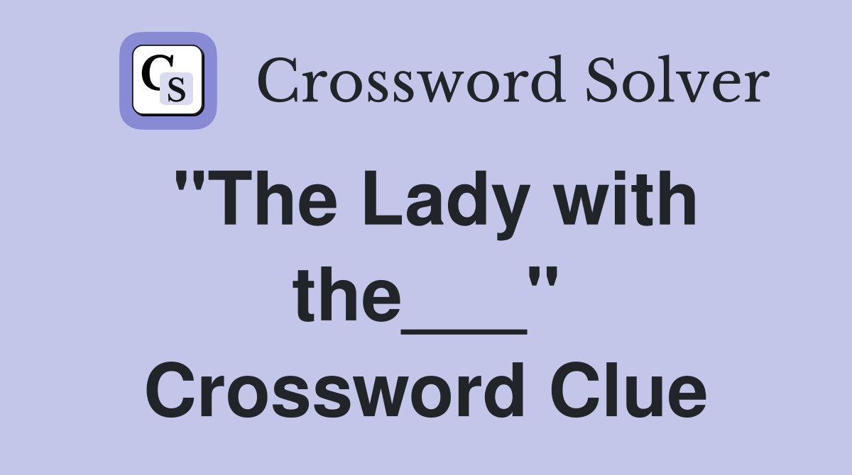 "The Lady with the___" Crossword Clue
