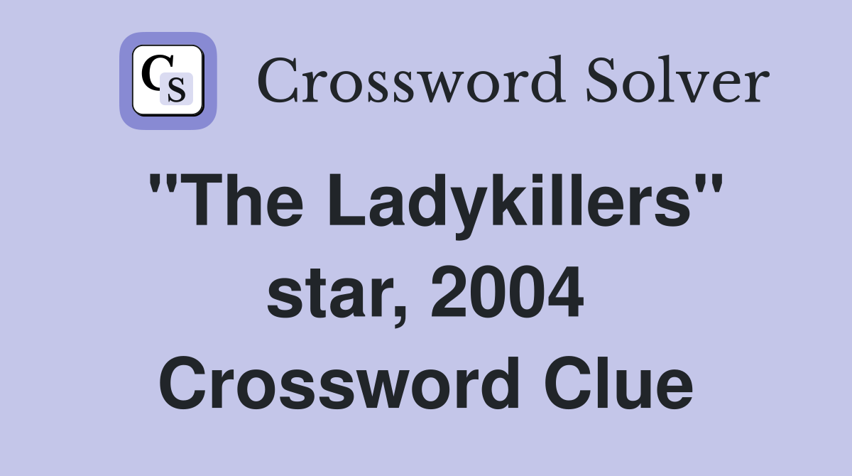 "The Ladykillers" star, 2004 Crossword Clue