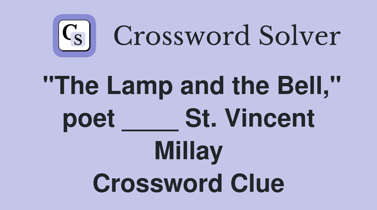 "The Lamp and the Bell," poet ____ St. Vincent Millay Crossword Clue